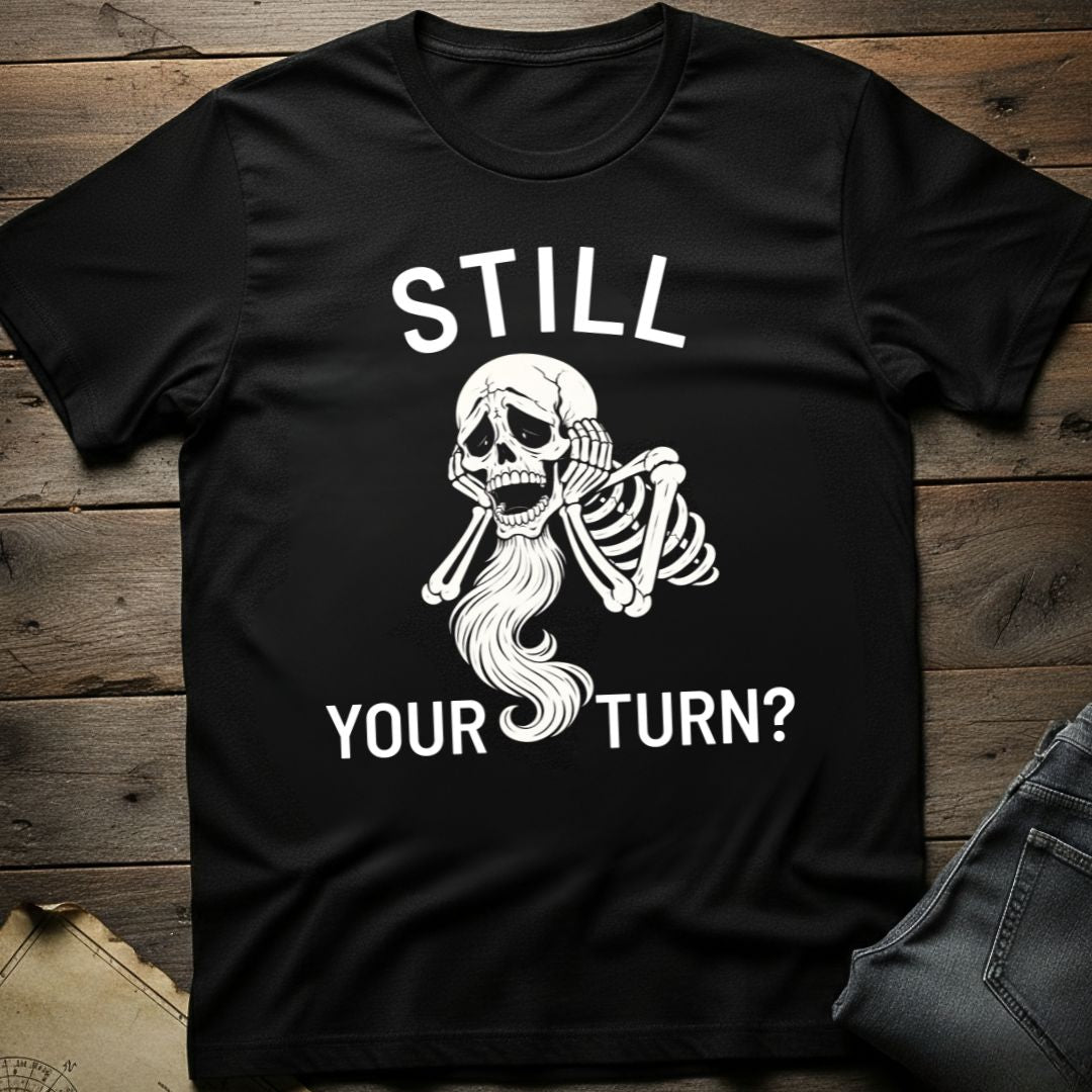Still Your Turn? T-Shirt
