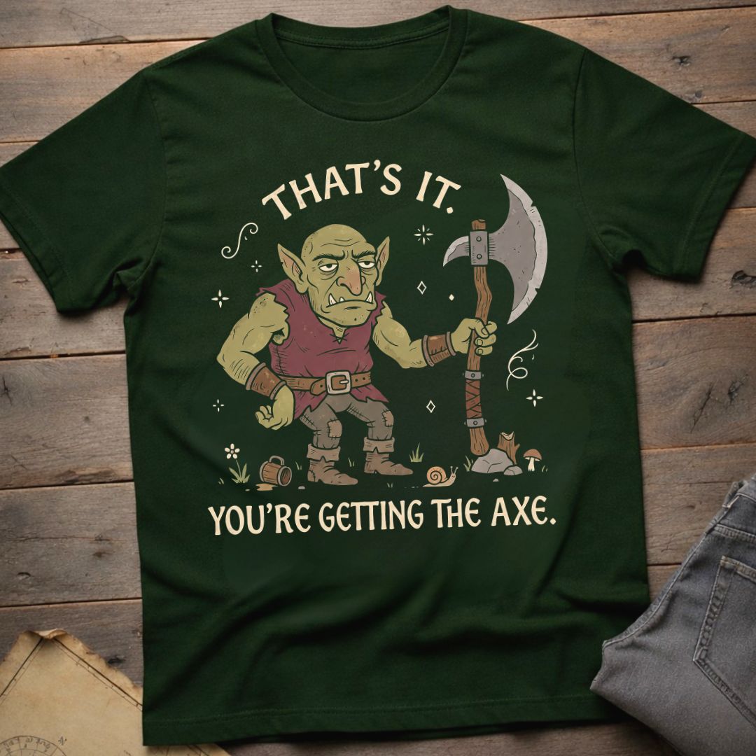 You're Getting the Axe T-Shirt