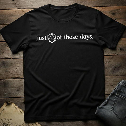 Just 1 Of Those Days T-Shirt