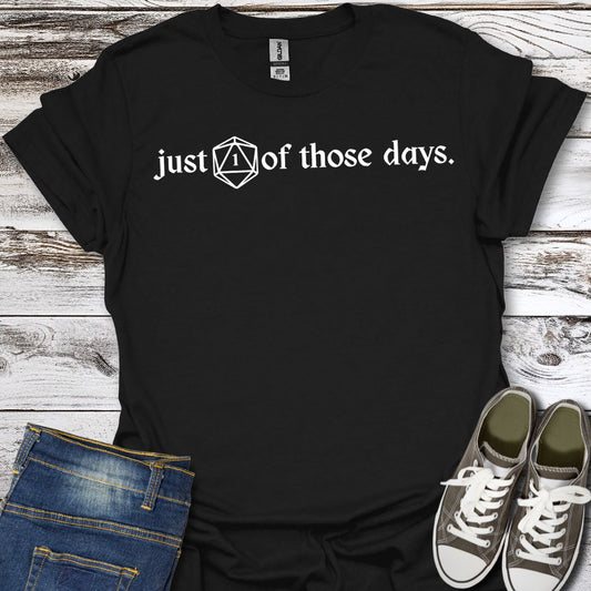 Just 1 Of Those Days T-Shirt