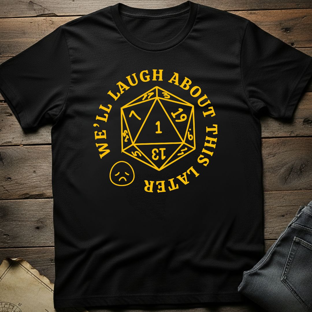 We'll Laugh Later T-Shirt