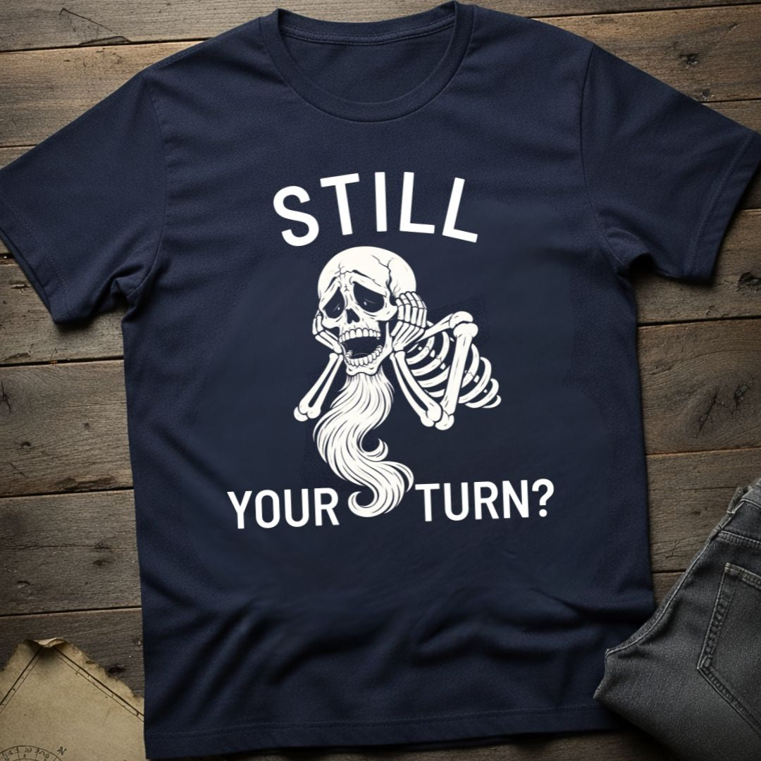 Still Your Turn? T-Shirt