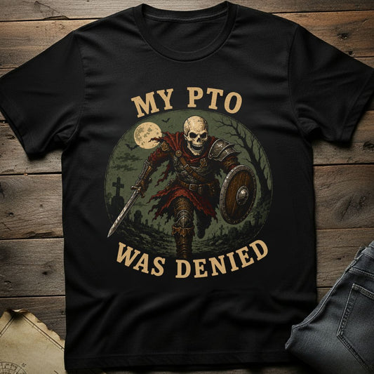 PTO Was Denied T-Shirt