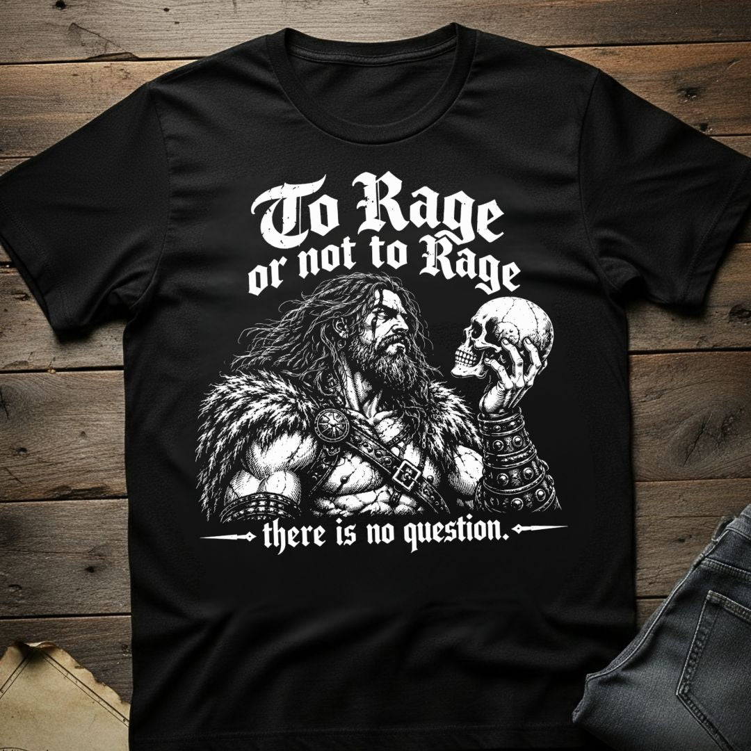 To Rage or Not to Rage T-Shirt