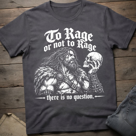 To Rage or Not to Rage T-Shirt