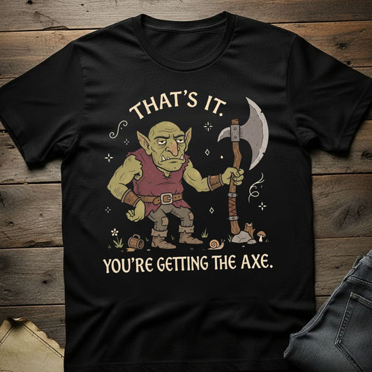 You're Getting the Axe  T-Shirt