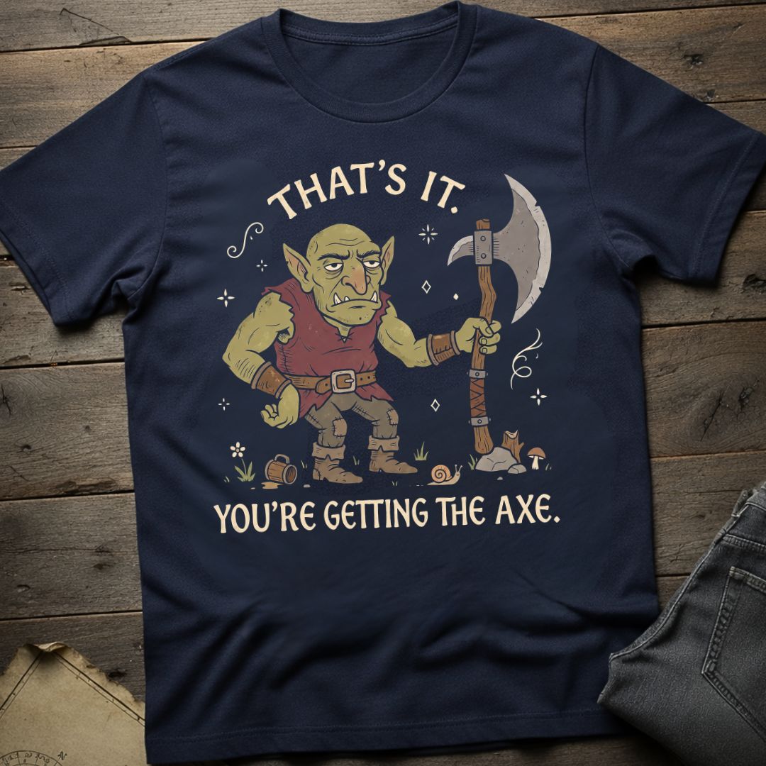You're Getting the Axe  T-Shirt